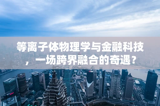 等离子体物理学与金融科技，一场跨界融合的奇遇？