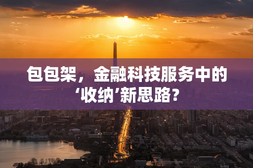 包包架，金融科技服务中的‘收纳’新思路？
