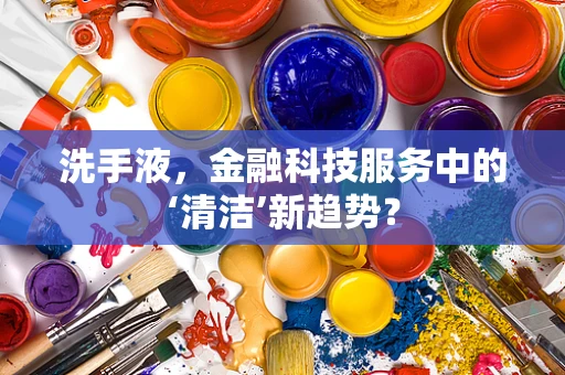 洗手液，金融科技服务中的‘清洁’新趋势？