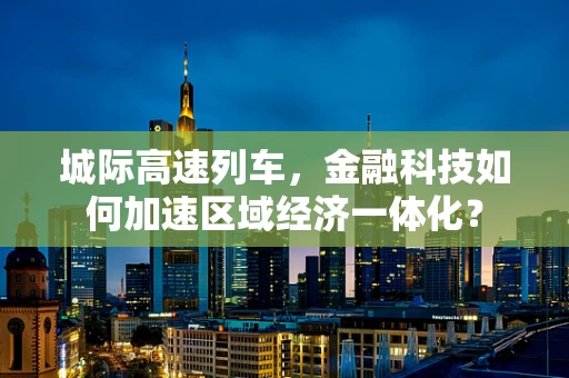 城际高速列车，金融科技如何加速区域经济一体化？