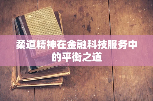 柔道精神在金融科技服务中的平衡之道
