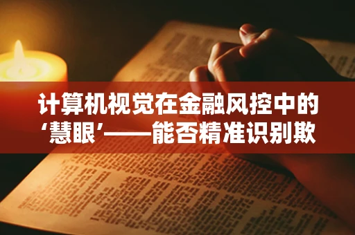计算机视觉在金融风控中的‘慧眼’——能否精准识别欺诈行为？