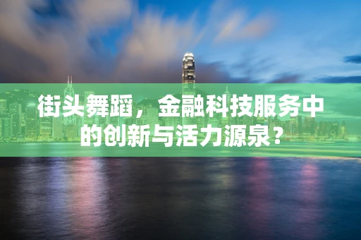 街头舞蹈，金融科技服务中的创新与活力源泉？