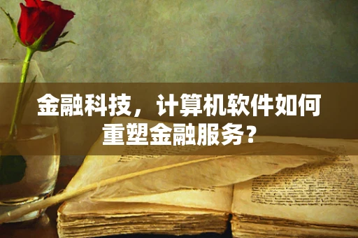 金融科技，计算机软件如何重塑金融服务？