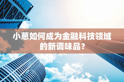 小葱如何成为金融科技领域的新调味品？