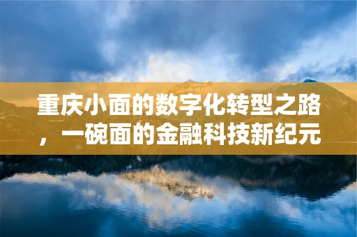 重庆小面的数字化转型之路，一碗面的金融科技新纪元？