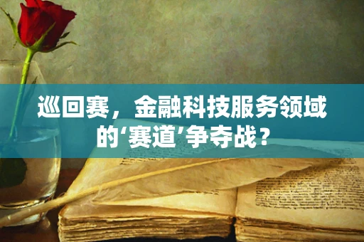 巡回赛，金融科技服务领域的‘赛道’争夺战？