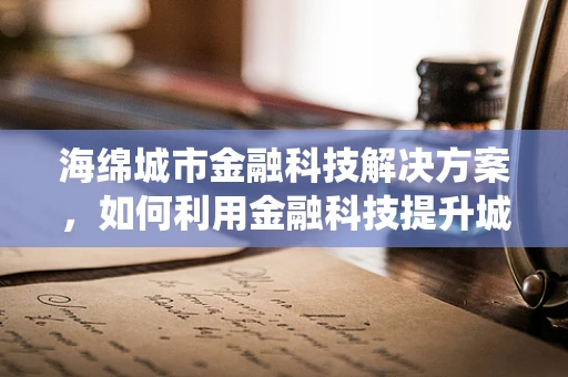 海绵城市金融科技解决方案，如何利用金融科技提升城市排水系统韧性？