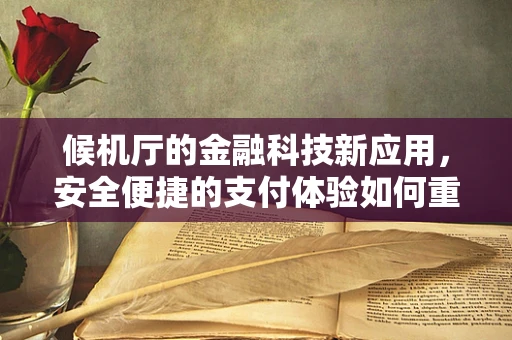 候机厅的金融科技新应用，安全便捷的支付体验如何重塑？