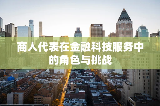 商人代表在金融科技服务中的角色与挑战