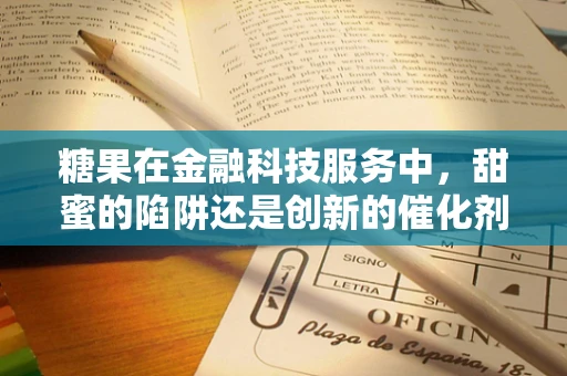 糖果在金融科技服务中，甜蜜的陷阱还是创新的催化剂？