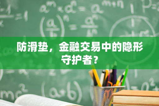 防滑垫，金融交易中的隐形守护者？
