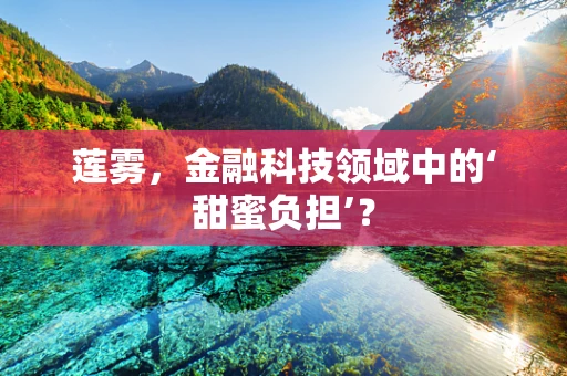 莲雾，金融科技领域中的‘甜蜜负担’？