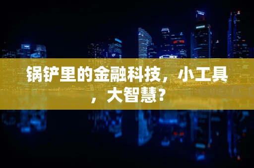 锅铲里的金融科技，小工具，大智慧？