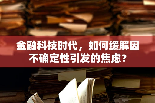 金融科技时代，如何缓解因不确定性引发的焦虑？