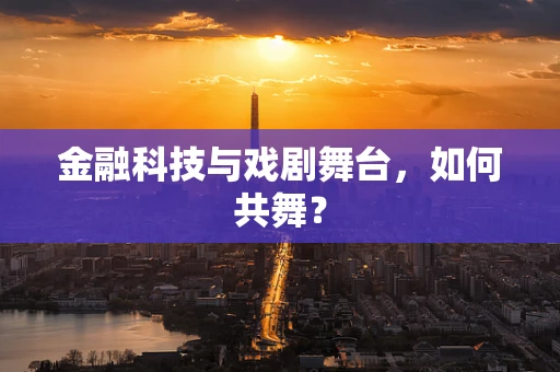 金融科技与戏剧舞台，如何共舞？