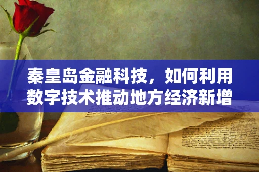秦皇岛金融科技，如何利用数字技术推动地方经济新增长？