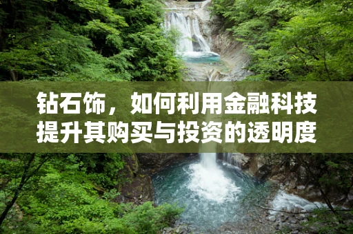 钻石饰，如何利用金融科技提升其购买与投资的透明度？