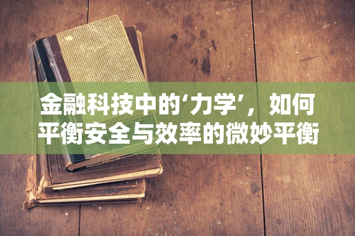 金融科技中的‘力学’，如何平衡安全与效率的微妙平衡？