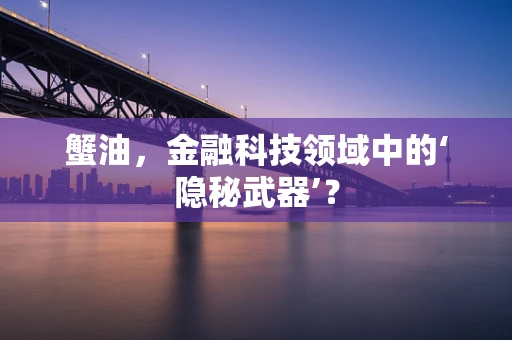 蟹油，金融科技领域中的‘隐秘武器’？
