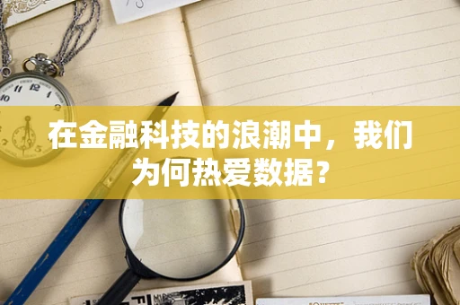 在金融科技的浪潮中，我们为何热爱数据？