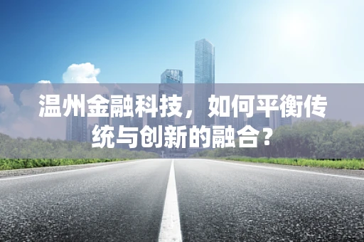 温州金融科技，如何平衡传统与创新的融合？