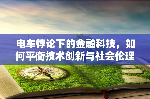 电车悖论下的金融科技，如何平衡技术创新与社会伦理？