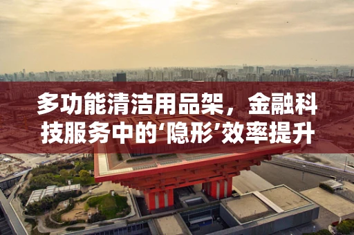 多功能清洁用品架，金融科技服务中的‘隐形’效率提升器？