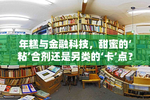 年糕与金融科技，甜蜜的‘粘’合剂还是另类的‘卡’点？