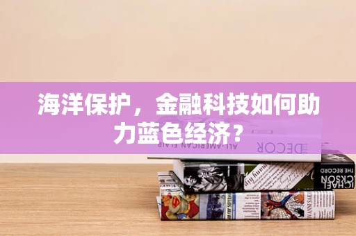 海洋保护，金融科技如何助力蓝色经济？