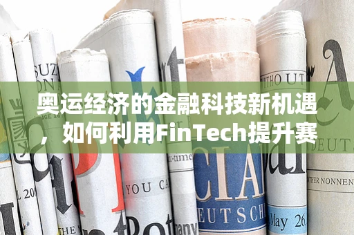 奥运经济的金融科技新机遇，如何利用FinTech提升赛事财务管理效率？