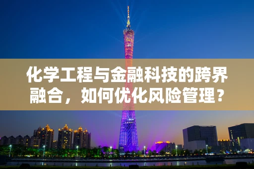 化学工程与金融科技的跨界融合，如何优化风险管理？