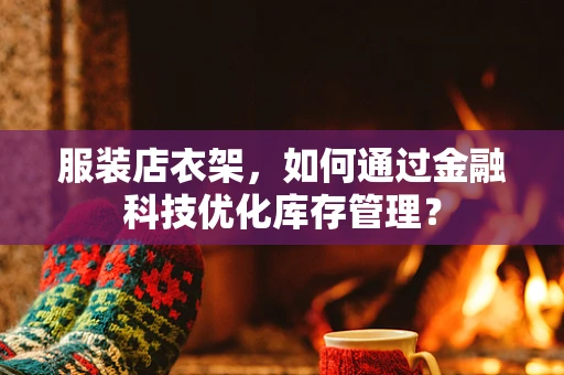 服装店衣架，如何通过金融科技优化库存管理？