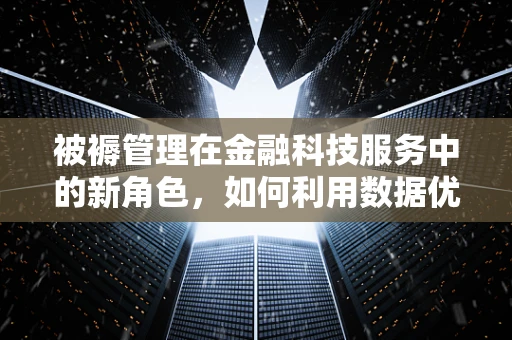 被褥管理在金融科技服务中的新角色，如何利用数据优化资产配置？