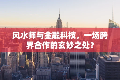 风水师与金融科技，一场跨界合作的玄妙之处？