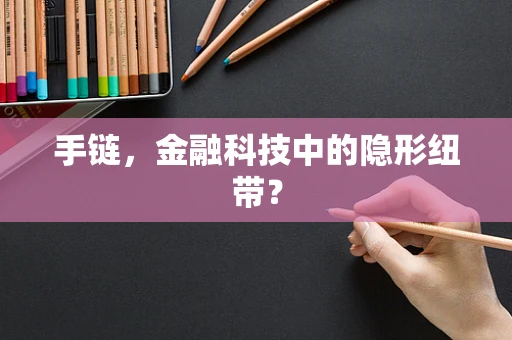 手链，金融科技中的隐形纽带？