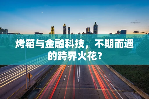 烤箱与金融科技，不期而遇的跨界火花？