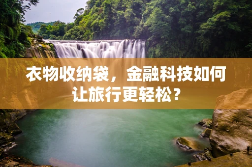 衣物收纳袋，金融科技如何让旅行更轻松？