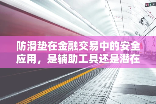 防滑垫在金融交易中的安全应用，是辅助工具还是潜在风险？