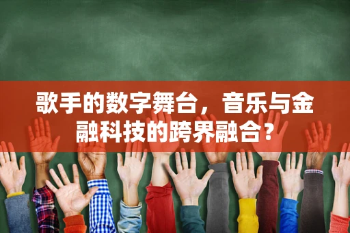 歌手的数字舞台，音乐与金融科技的跨界融合？