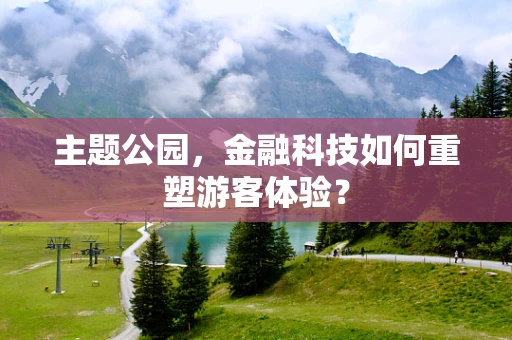 主题公园，金融科技如何重塑游客体验？