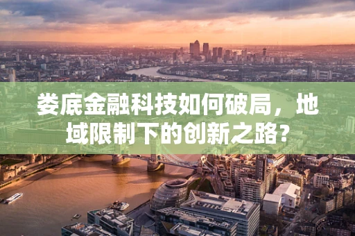 娄底金融科技如何破局，地域限制下的创新之路？