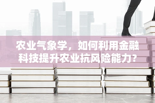 农业气象学，如何利用金融科技提升农业抗风险能力？