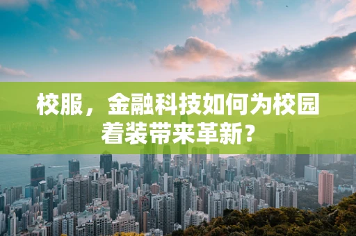 校服，金融科技如何为校园着装带来革新？