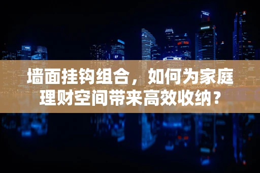 墙面挂钩组合，如何为家庭理财空间带来高效收纳？