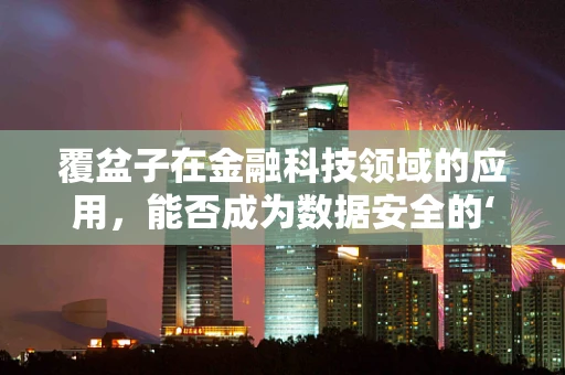 覆盆子在金融科技领域的应用，能否成为数据安全的‘守护者’？