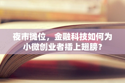 夜市摊位，金融科技如何为小微创业者插上翅膀？