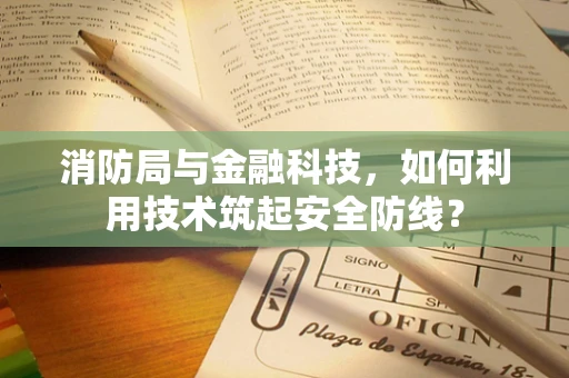 消防局与金融科技，如何利用技术筑起安全防线？