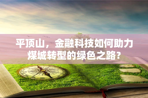 平顶山，金融科技如何助力煤城转型的绿色之路？