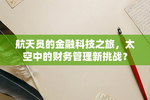 航天员的金融科技之旅，太空中的财务管理新挑战？